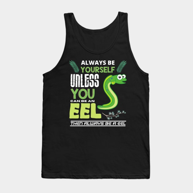 Always Be Yourself Unless You Can Be An Eel. Tank Top by Intuitive_Designs0